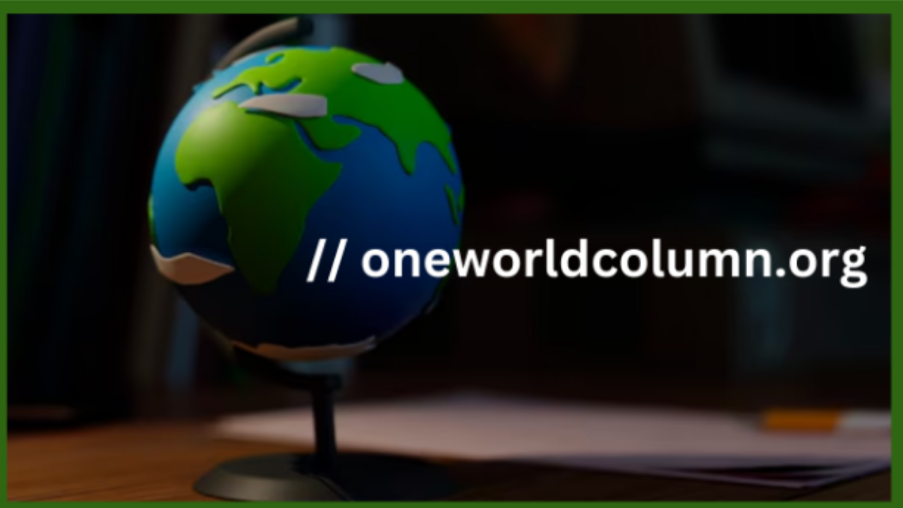 The // oneworldcolumn.org Blog: Your Gateway to Informed Global Perspectives